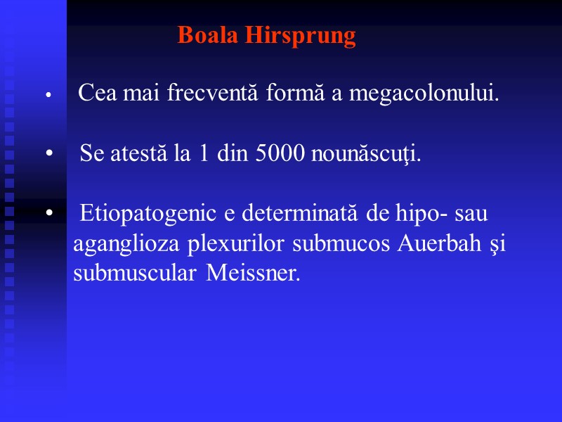 Boala Hirsprung   Cea mai frecventă formă a megacolonului.    Se